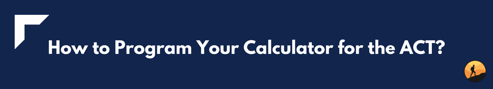 How to Program Your Calculator for the ACT?