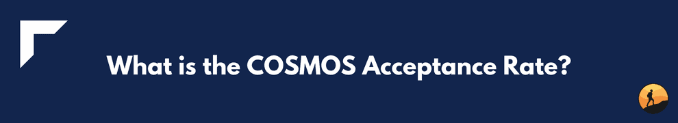 What is the COSMOS Acceptance Rate?