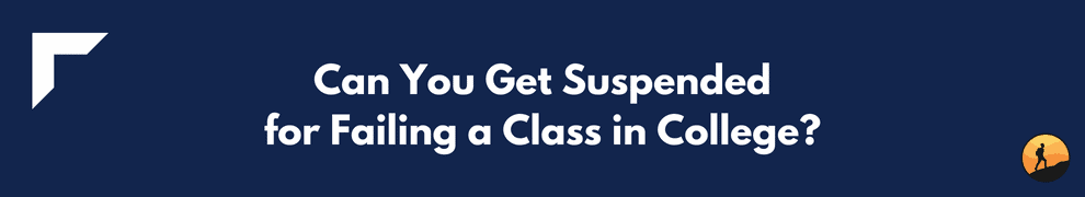 Can You Get Suspended for Failing a Class in College?