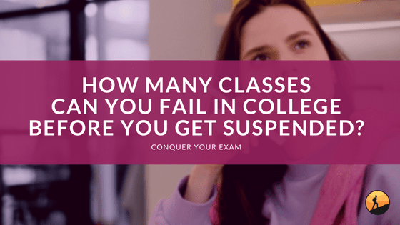 How Many Classes Can You Fail in College Before You Get Suspended?