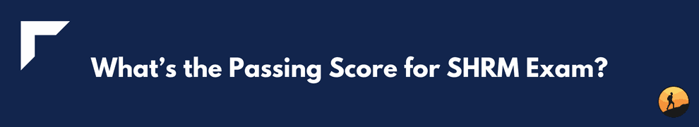What’s the Passing Score for SHRM Exam?