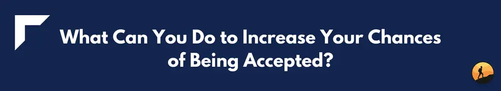 What Can You Do to Increase Your Chances of Being Accepted?