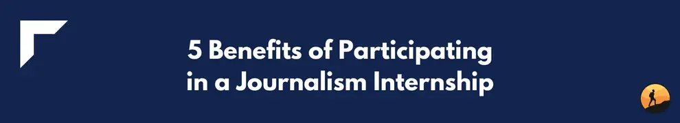5 Benefits of Participating in a Journalism Internship?