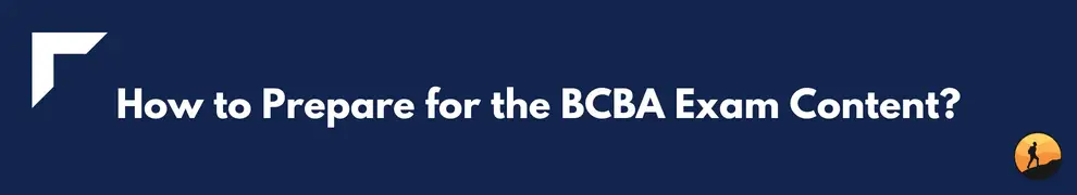How to Prepare for the BCBA Exam Content?