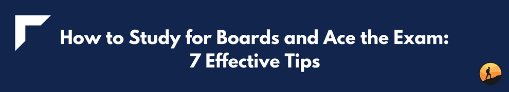 How to Study for Boards and Ace the Exam: 7 Effective Tips