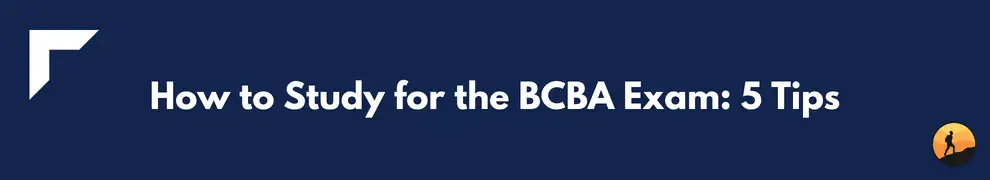 How to Study for the BCBA Exam: 5 Tips