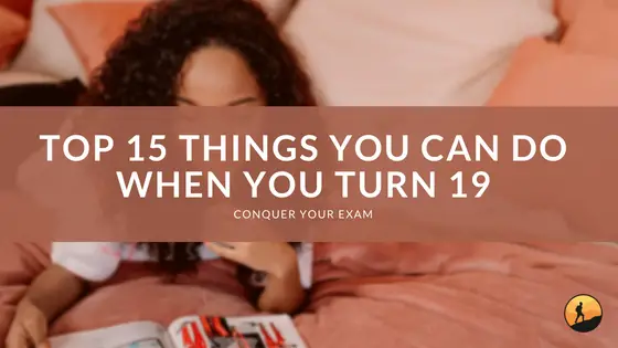 Top 15 Things You Can Do When You Turn 19