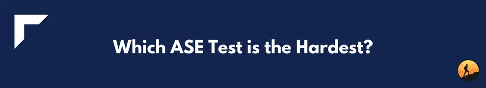 Which ASE Test is the Hardest?