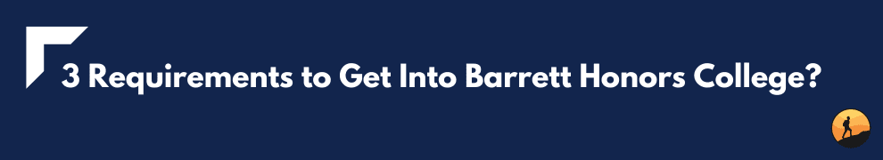 3 Requirements to Get Into Barrett Honors College?