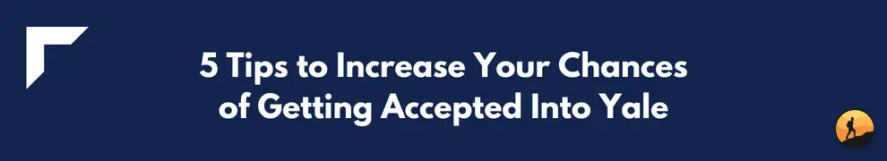 5 Tips to Increase Your Chances of Getting Accepted Into Yale
