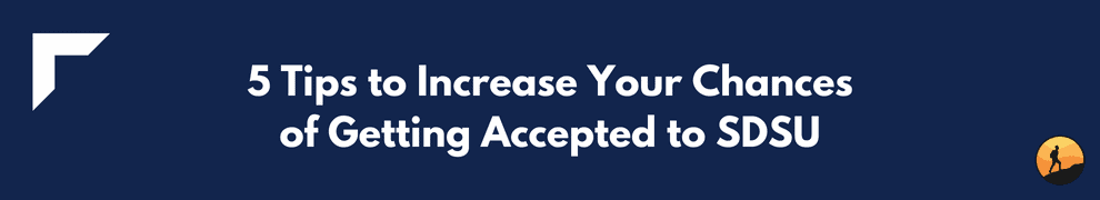 5 Tips to Increase Your Chances of Getting Accepted to SDSU