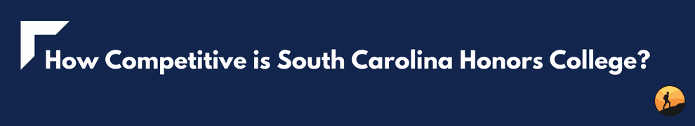 How Competitive is South Carolina Honors College?