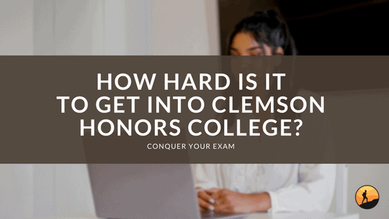How Hard is it to Get into Clemson Honors College?