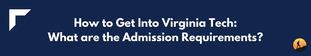 How to Get Into Virginia Tech: What are the Admission Requirements?