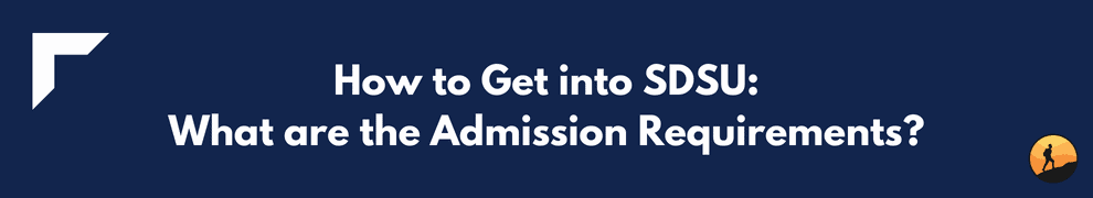 How to Get into SDSU: What are the Admission Requirements?