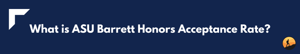 What is ASU Barrett Honors Acceptance Rate?