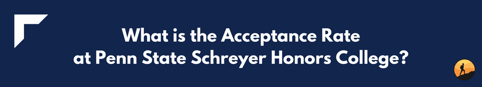 What is the Acceptance Rate at Penn State Schreyer Honors College?