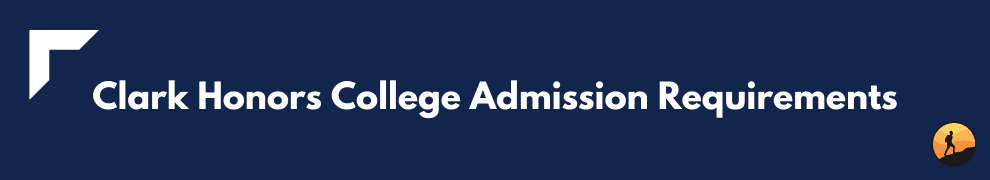 Clark Honors College Admission Requirements