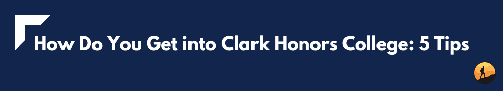 How Do You Get into Clark Honors College: 5 Tips