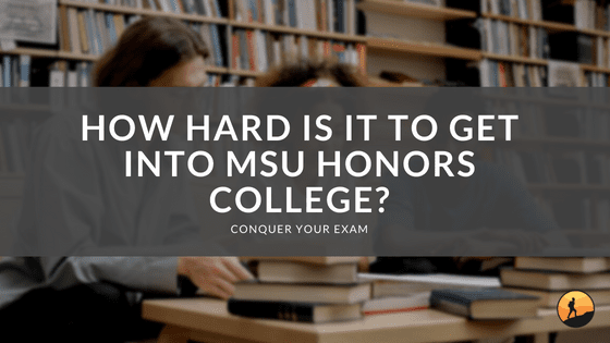 How Hard Is It to Get Into MSU Honors College?