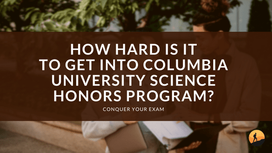 How Hard Is It to Get into Columbia University Science Honors Program?