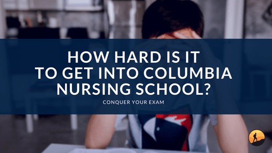 How Hard is it to Get into Columbia Nursing School?