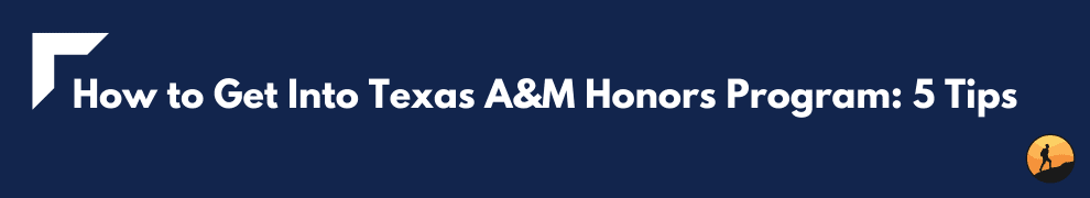 How to Get Into Texas A&M Honors Program: 5 Tips