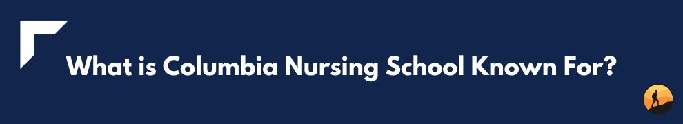What is Columbia Nursing School Known For?