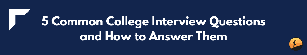 5 Common College Interview Questions and How to Answer Them