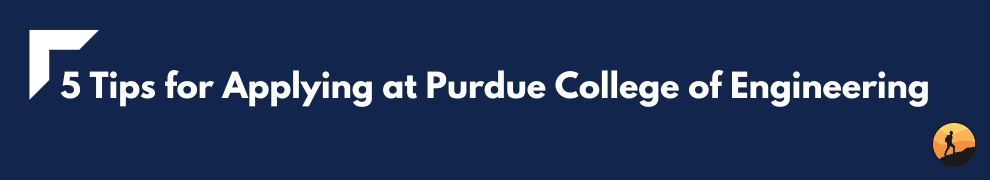 5 Tips for Applying at Purdue College of Engineering