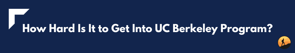 How Hard Is It to Get Into UC Berkeley Program?