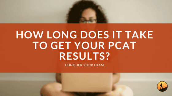 How Long Does it Take to Get Your PCAT Results?