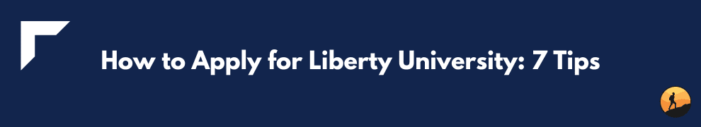 How to Apply for Liberty University: 7 Tips