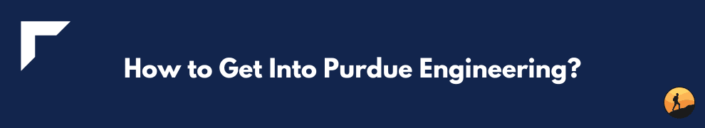 How to Get Into Purdue Engineering?