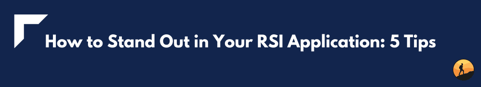 How to Stand Out in Your RSI Application: 5 Tips
