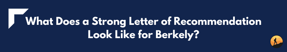 What Does a Strong Letter of Recommendation Look Like for Berkely?