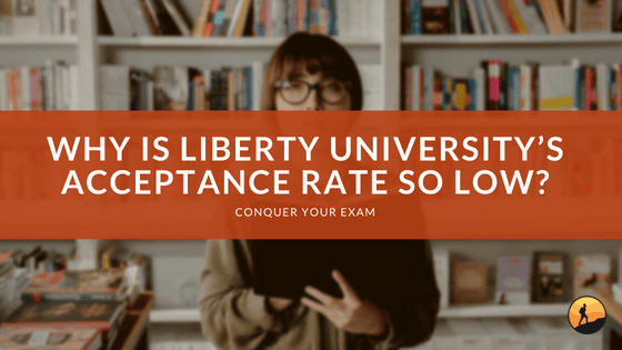 Why is Liberty University's Acceptance Rate so Low?