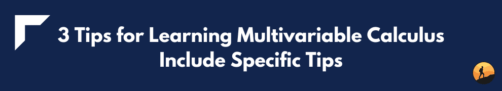 3 Tips for Learning Multivariable Calculus Include Specific Tips