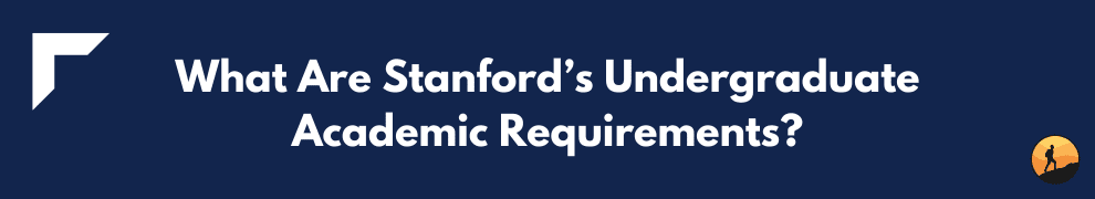 What Are Stanford’s Undergraduate Academic Requirements?