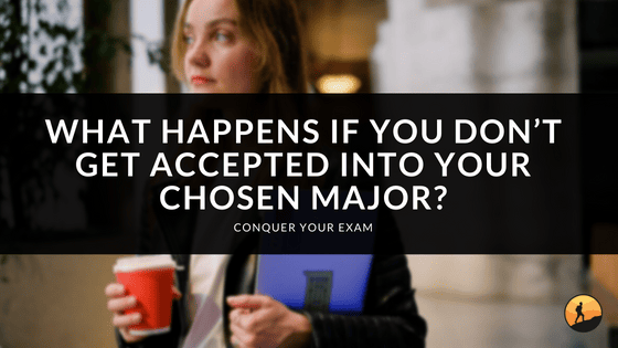 What Happens If You Don't Get Accepted Into Your Chosen Major?