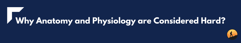 Why Anatomy and Physiology are Considered Hard?