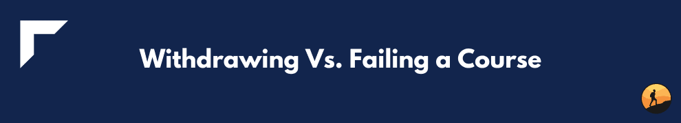 Withdrawing Vs. Failing a Course