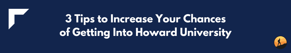 3 Tips to Increase Your Chances of Getting Into Howard University
