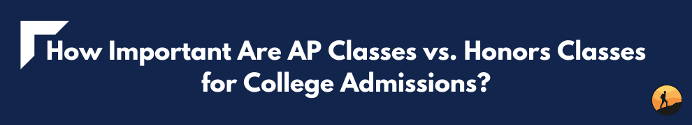 How Important Are AP Classes vs. Honors Classes for College Admissions?