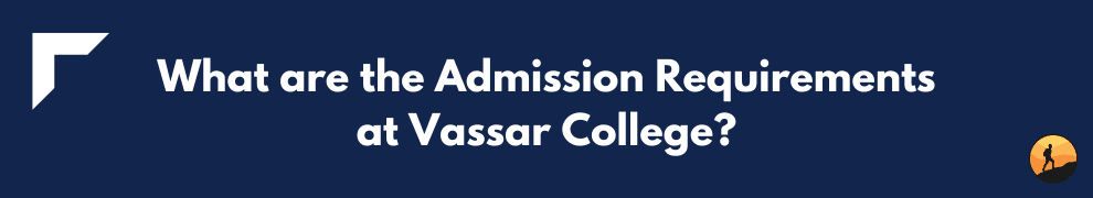 What are the Admission Requirements at Vassar College?