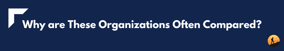 Why are These Organizations Often Compared?