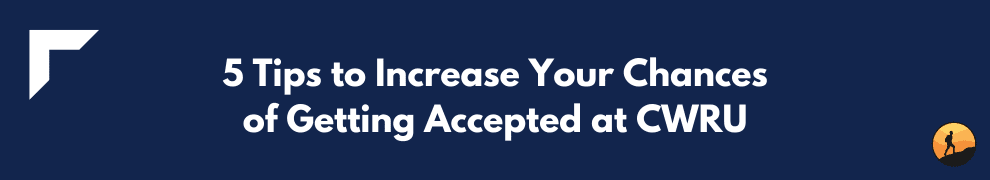 5 Tips to Increase Your Chances of Getting Accepted at CWRU