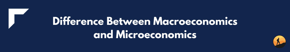 Difference Between Macroeconomics and Microeconomics