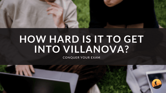How Hard Is It to Get Into Villanova?