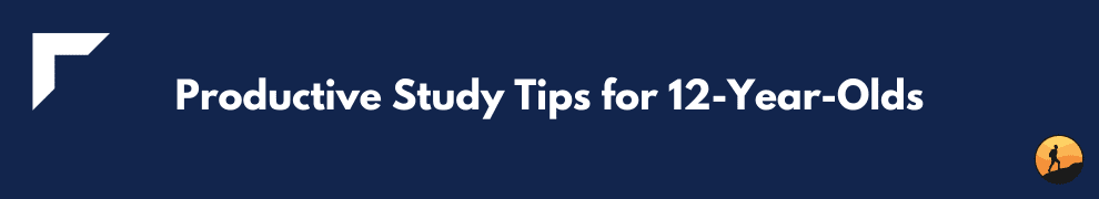 Productive Study Tips for 12-Year-Olds